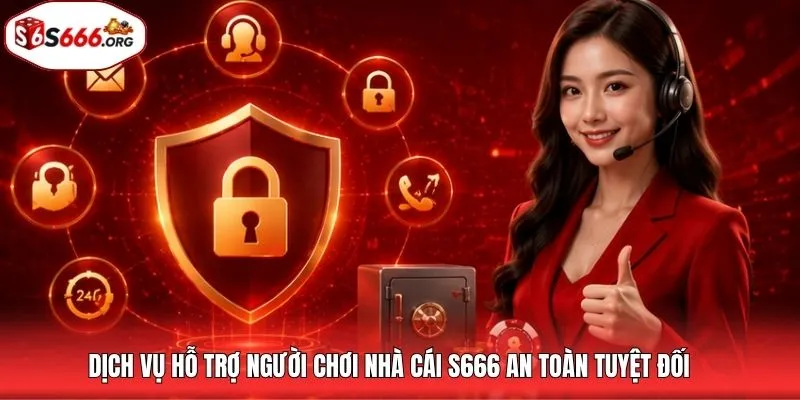 Dịch vụ hỗ trợ người chơi nhà cái S666 an toàn tuyệt đối